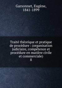 Trait? th?orique et pratique de proc?dure : (organisation judiciaire, comp?tence et proc?dure en mati?re civile et commerciale)