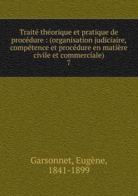Trait? th?orique et pratique de proc?dure : (organisation judiciaire, comp?tence et proc?dure en mati?re civile et commerciale)