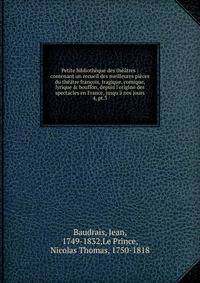 Petite biblioth?que des th??tres : contenant un recueil des meilleures pi?ces du th??tre fran?ois, tragique, comique, lyrique &amp; bouffon, depuis l'origine des spectacles en France, jusqu'? nos jours