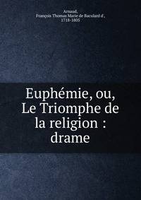 Euph?mie, ou, Le Triomphe de la religion : drame