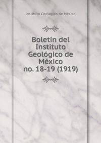 Boletn del Instituto Geolgico de Mxico. no. 18-19 (1919)