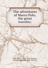 The adventures of Marco Polo, the great traveler;