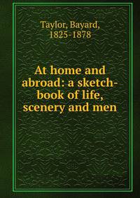 At home and abroad: a sketch-book of life, scenery and men