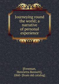 Journeying round the world; a narrative of personal experience