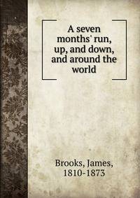A seven months' run, up, and down, and around the world
