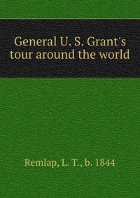 General U. S. Grant's tour around the world