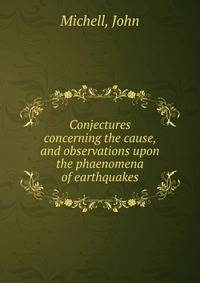 Conjectures concerning the cause, and observations upon the phaenomena of earthquakes