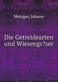 Die Getreidearten und Wiesengr?ser