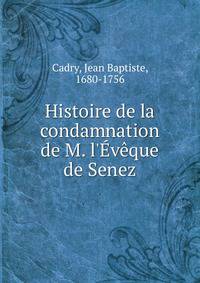 Histoire de la condamnation de M. l'?v?que de Senez