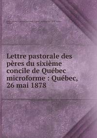 Lettre pastorale des p?res du sixi?me concile de Qu?bec microforme : Qu?bec, 26 mai 1878