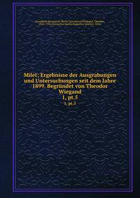 Milet; Ergebnisse der Ausgrabungen und Untersuchungen seit dem Jahre 1899. Begrndet von Theodor Wiegand. 1, pt.5