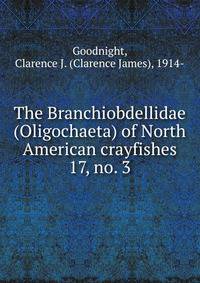 The Branchiobdellidae (Oligochaeta) of North American crayfishes. 17, no. 3