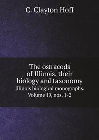 The ostracods of Illinois, their biology and taxonomy. Illinois biological monographs. Volume 19, nos. 1-2