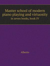 Master school of modern piano playing and virtuosity. in seven books, book IV