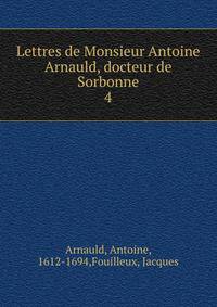 Lettres de Monsieur Antoine Arnauld, docteur de Sorbonne. 4