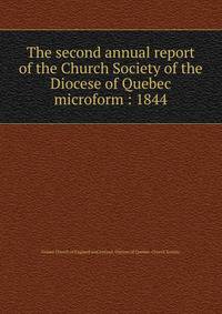 The second annual report of the Church Society of the Diocese of Quebec microform : 1844