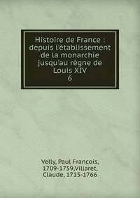 Histoire de France : depuis l'?tablissement de la monarchie jusqu'au r?gne de Louis XIV