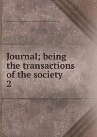 Journal; being the transactions of the society. 2