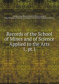 Records of the School of Mines and of Science Applied to the Arts. 1, pt.1