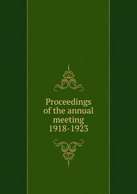 Proceedings of the annual meeting. 1918-1923