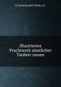 Illustriertes Prachtwerk samtlicher Tauben-rassen