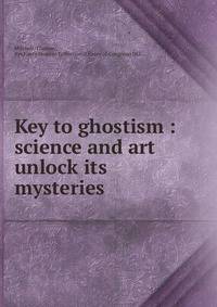 Key to ghostism : science and art unlock its mysteries
