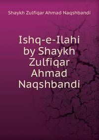 Ishq-e-Ilahi by Shaykh Zulfiqar Ahmad Naqshbandi