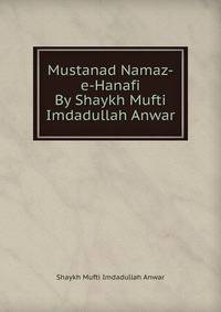 Mustanad Namaz-e-Hanafi By Shaykh Mufti Imdadullah Anwar