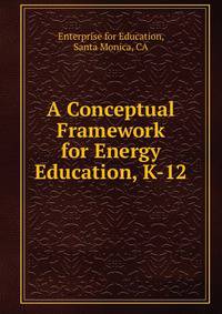 A Conceptual Framework for Energy Education, K-12