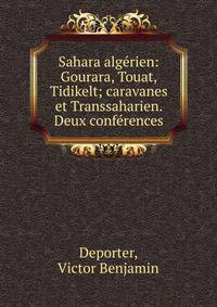 Sahara alg?rien: Gourara, Touat, Tidikelt; caravanes et Transsaharien. Deux conf?rences