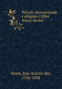 Peticao documentada e dirigida e ElRei Nosso Senhor