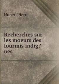 Recherches sur les moeurs des fourmis indig?nes