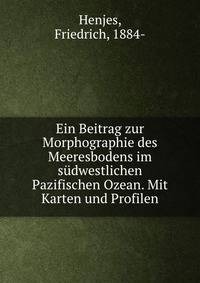 Ein Beitrag zur Morphographie des Meeresbodens im s?dwestlichen Pazifischen Ozean. Mit Karten und Profilen