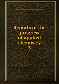 Reports of the progress of applied chemistry. 3