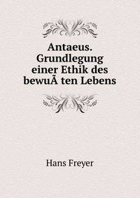 Antaeus. Grundlegung einer Ethik des bewu??ten Lebens