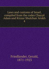 Laws and customs of Israel, compiled from the codes Chayy? Adam and Kizzur Shulchan 'Arukh