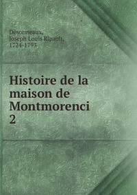 Histoire de la maison de Montmorenci. 2