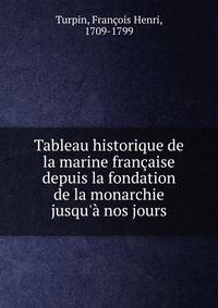 Tableau historique de la marine fran?aise depuis la fondation de la monarchie jusqu'? nos jours