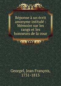 R?ponse ? un ?crit anonyme intitul? : M?moire sur les rangs et les honneurs de la cour