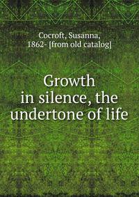 Growth in silence, the undertone of life