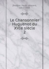 Le Chansonnier Huguenot du XVIe sicle. 2