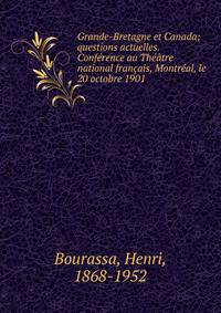 Grande-Bretagne et Canada; questions actuelles. Conf?rence au Th??tre national fran?ais, Montr?al, le 20 octobre 1901