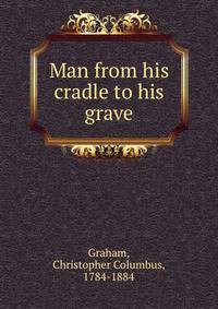 Man from his cradle to his grave