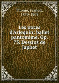 Les noces d'Arlequin; ballet pantomime. Op. 73. Dessins de Japhet