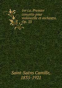 1er i.e. Premier concerto pour violoncelle et orchestre. Op. 33