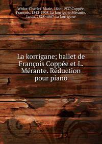 La korrigane; ballet de Fran?ois Copp?e et L. M?rante. R?duction pour piano