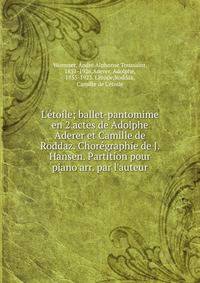 L'?toile; ballet-pantomime en 2 actes de Adolphe Aderer et Camille de Roddaz. Chor?graphie de J. Hansen. Partition pour piano arr. par l'auteur