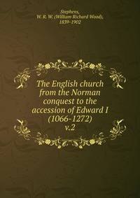The English church from the Norman conquest to the accession of Edward I (1066-1272). v.2