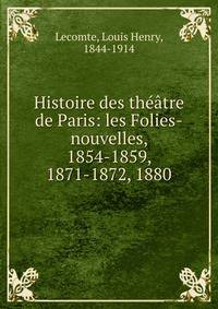 Histoire des th??tre de Paris: les Folies-nouvelles, 1854-1859, 1871-1872, 1880