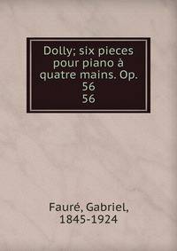 Dolly; six pieces pour piano quatre mains. Op. 56. 56